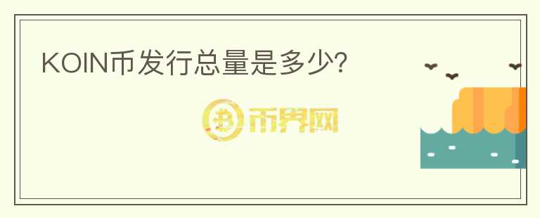 KOIN幣發(fā)行總量是多少？