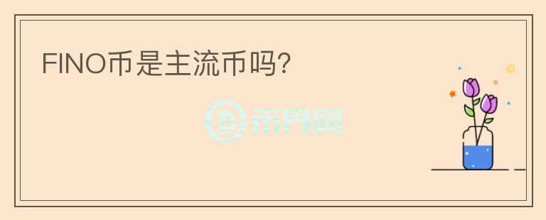 FINO幣是主流幣嗎？