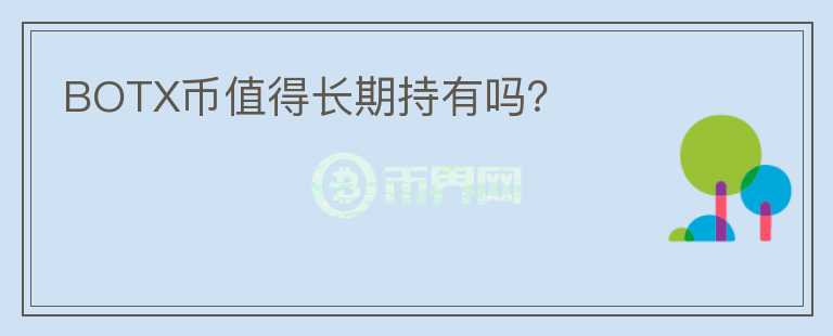 BOTX幣值得長(zhǎng)期持有嗎？
