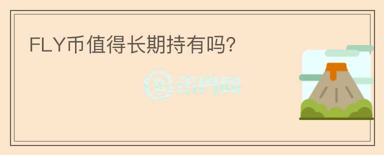 FLY幣值得長(zhǎng)期持有嗎？