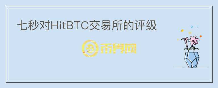七秒對HitBTC交易所的評級