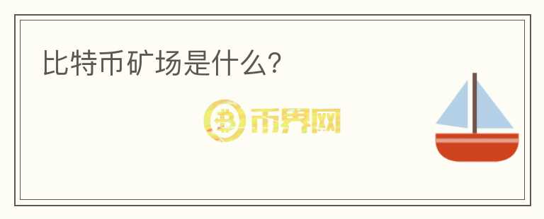 比特幣礦場是什么？