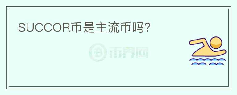 SUCCOR幣是主流幣嗎？