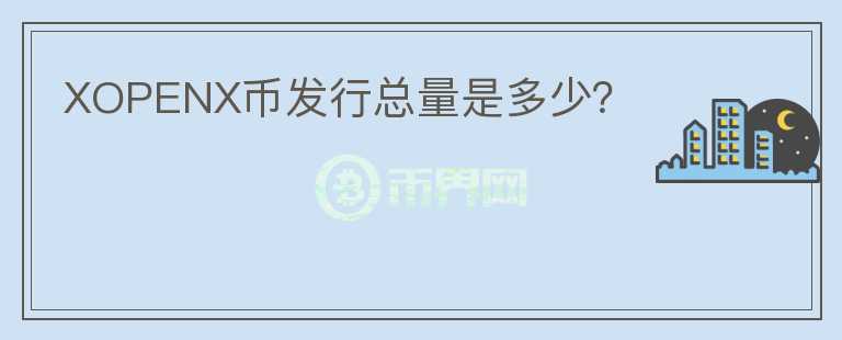 XOPENX幣發(fā)行總量是多少？