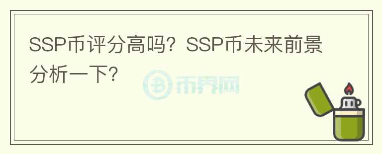 SSP幣評分高嗎？SSP幣未來前景分析一下？