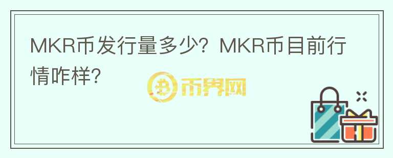 MKR幣發(fā)行量多少？MKR幣目前行情咋樣？