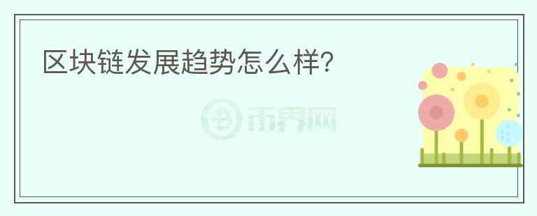 區(qū)塊鏈發(fā)展趨勢怎么樣？