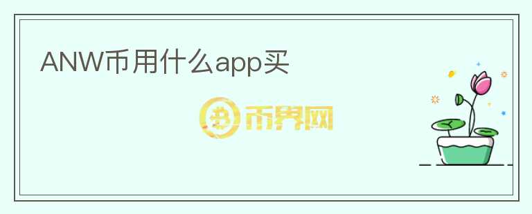 ANW幣用什么app買(mǎi)