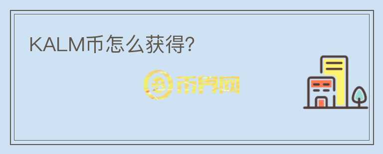 KALM幣怎么獲得？