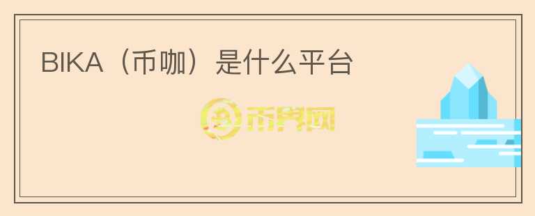 BIKA（幣咖）是什么平臺