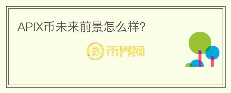 APIX幣未來前景怎么樣？