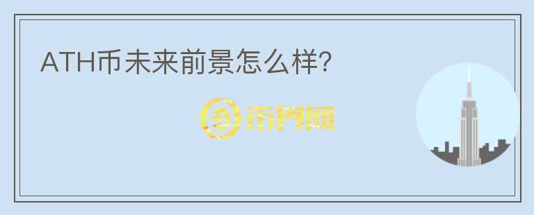 ATH幣未來前景怎么樣？