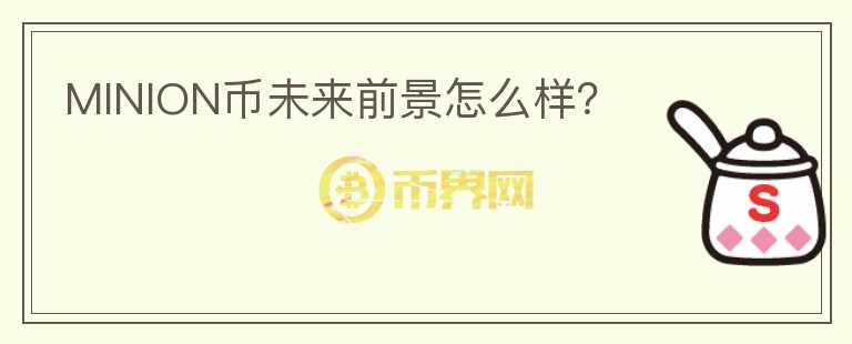 MINION幣未來前景怎么樣？