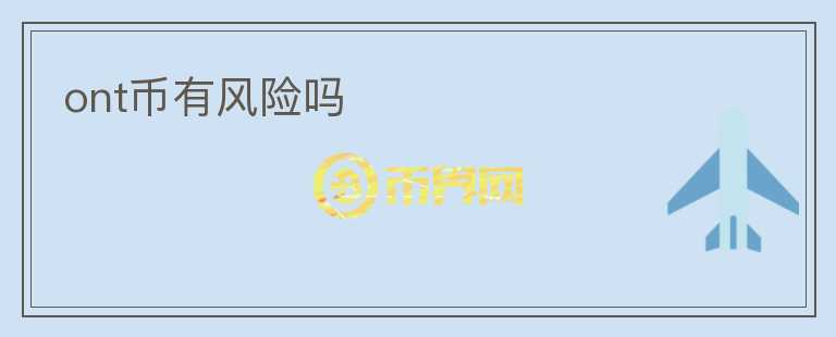 ont幣有風(fēng)險(xiǎn)嗎