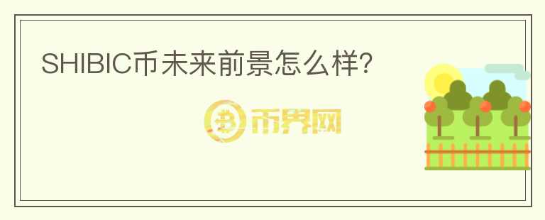 SHIBIC幣未來前景怎么樣？