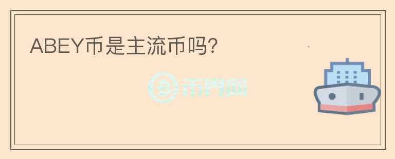 ABEY幣是主流幣嗎？