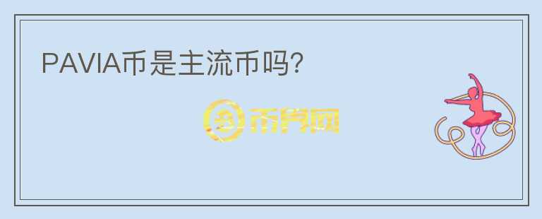 PAVIA幣是主流幣嗎？