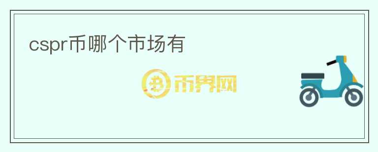 cspr幣哪個(gè)市場(chǎng)有