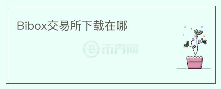 Bibox交易所下載在哪