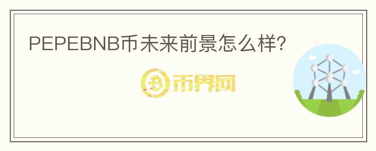 PEPEBNB幣未來前景怎么樣？