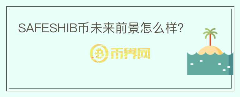 SAFESHIB幣未來前景怎么樣？