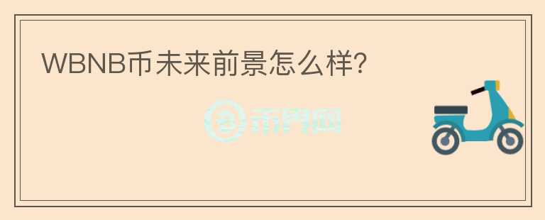 WBNB幣未來(lái)前景怎么樣？