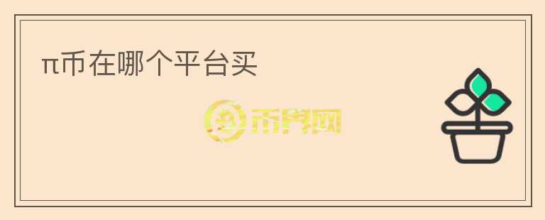 π幣在哪個平臺買