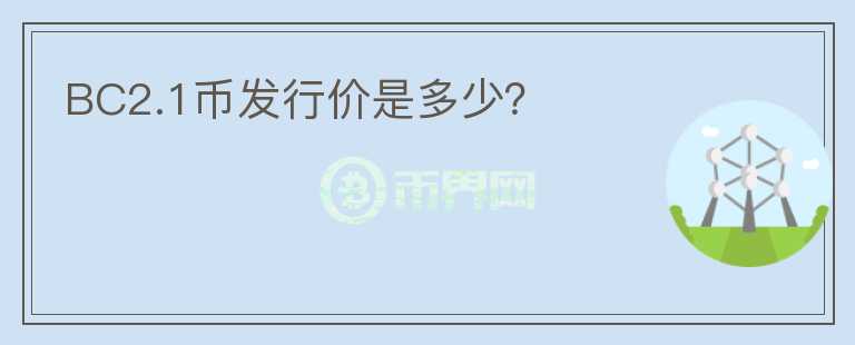 BC2.1幣發(fā)行價(jià)是多少？