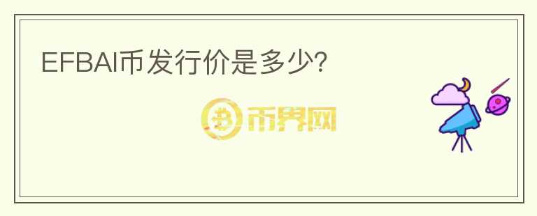 EFBAI幣發(fā)行價是多少？