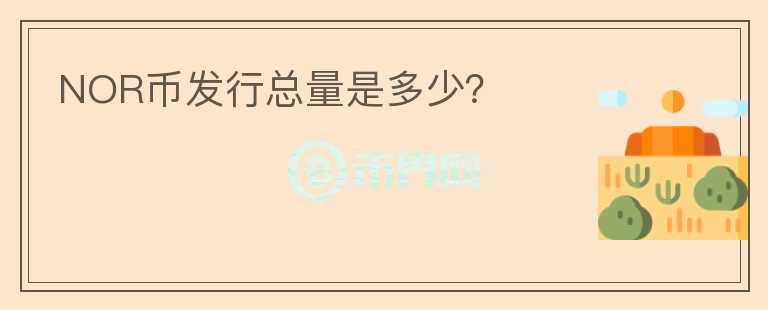 NOR幣發(fā)行總量是多少？