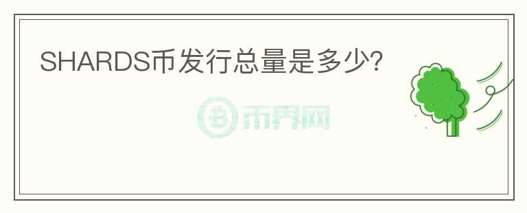 SHARDS幣發(fā)行總量是多少？