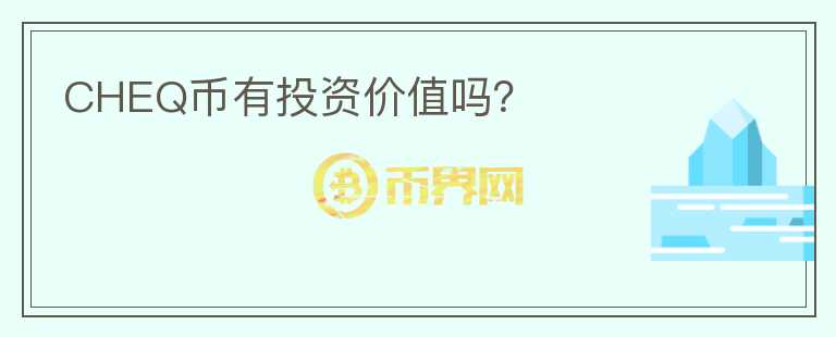 CHEQ幣有投資價(jià)值嗎？