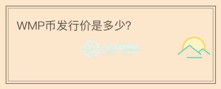 WMP幣發(fā)行價(jià)是多少？