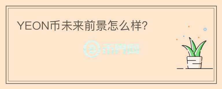 YEON幣未來(lái)前景怎么樣？