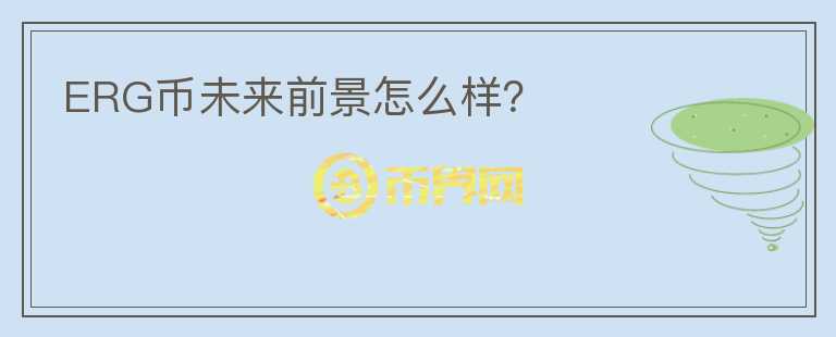 ERG幣未來(lái)前景怎么樣？