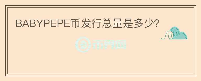 BABYPEPE幣發(fā)行總量是多少？