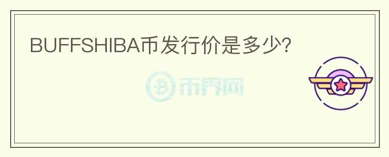 BUFFSHIBA幣發(fā)行價是多少？