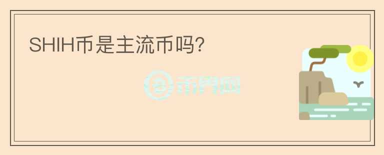 SHIH幣是主流幣嗎？