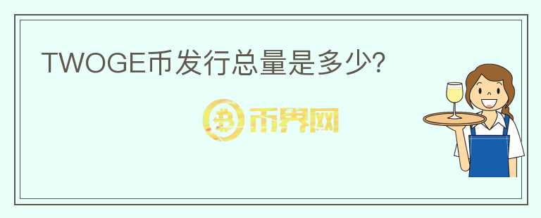 TWOGE幣發(fā)行總量是多少？
