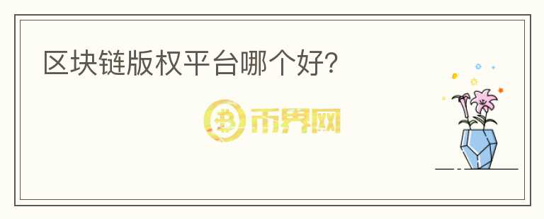 區(qū)塊鏈版權(quán)平臺(tái)哪個(gè)好？