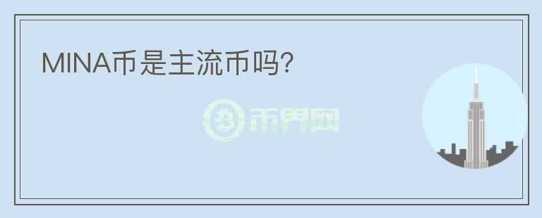 MINA幣是主流幣嗎？