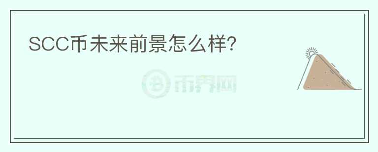 SCC幣未來前景怎么樣？