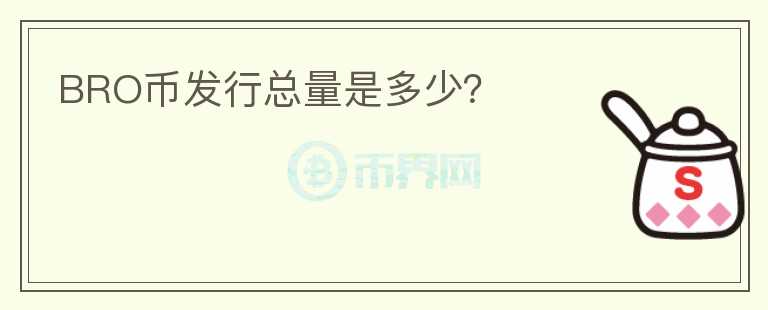 BRO幣發(fā)行總量是多少？