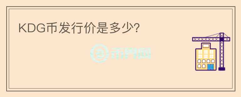 KDG幣發(fā)行價(jià)是多少？