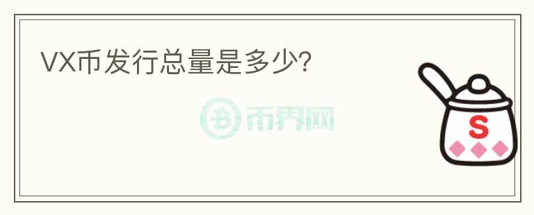 VX幣發(fā)行總量是多少？