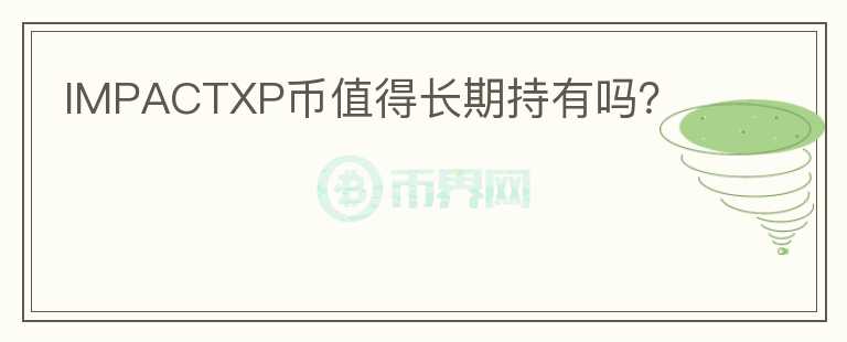 IMPACTXP幣值得長期持有嗎？