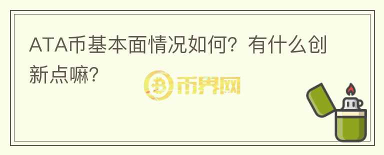 ATA幣基本面情況如何？有什么創(chuàng)新點(diǎn)嘛？