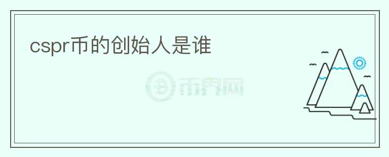 cspr幣的創(chuàng)始人是誰