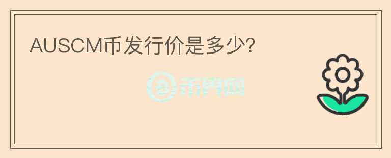 AUSCM幣發(fā)行價(jià)是多少？