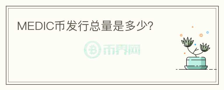 MEDIC幣發(fā)行總量是多少？